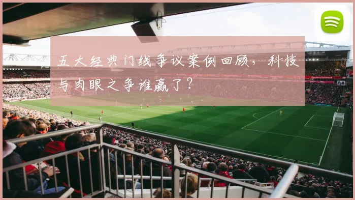 五大经典门线争议案例回顾，科技与肉眼之争谁赢了？