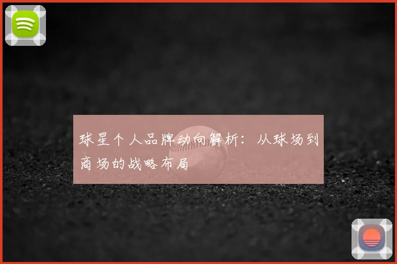 球星个人品牌动向解析：从球场到商场的战略布局